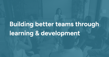 Building better teams through learning & development